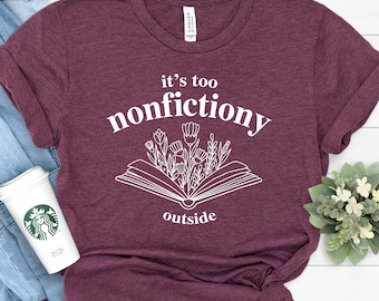 It's Too Nonfictiony Outside T-shirt, Booktrovert Floral Shirt, Book Club Tee, Fiction Reader Gift for Librarian, Bookish Apparel