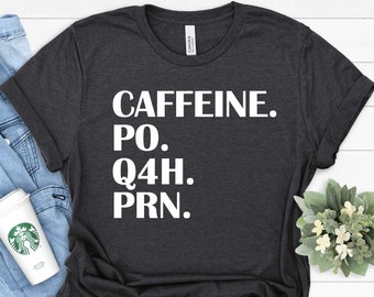 Funny Nurse T-Shirt: Caffeine PO Q4H PRN Shirt