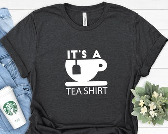 It's A Tea Shirt, Cute Tea Shirt, Tea Lover Shirt, Tea Addict Shirt, Hipster Shirt, T shirt with Sayings, Sarcastic Shirt, Tea Lover Gift
