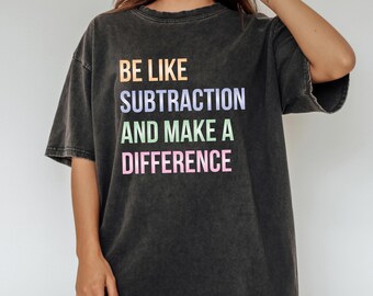Be Like Subtraction And Make A Difference Shirt,  Funny Math Teacher Sweatshirt, Math Lover Gifts, Mathematician T-shirt