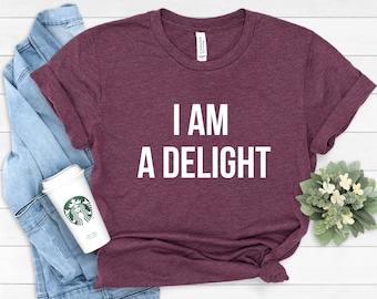 I&#39;m A Delight Shirt: Sarcastic Humor Tee