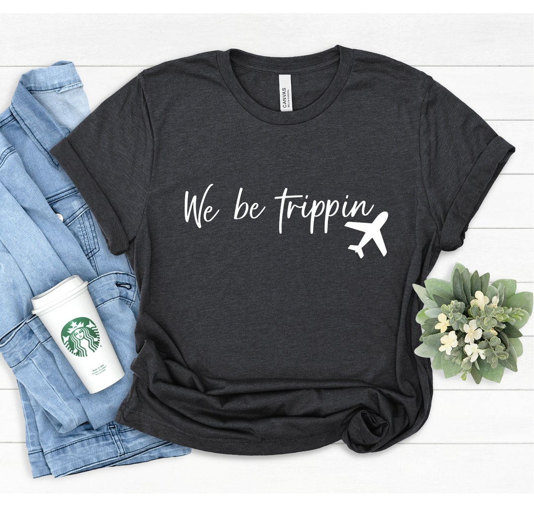 We Be Trippin Shirt, Travel Shirt, Travel Gift, Family Vacay Shirt