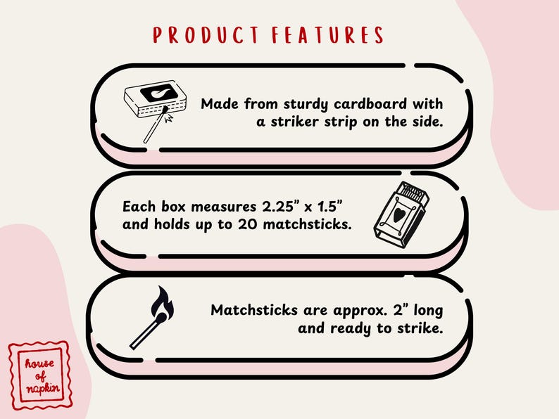 a product with three distinct features: it is made from sturdy cardboard with a stripper strip on the side, each box measures 2.25" x 1.5" and holds up to 20 matchessticks, and matchessticks are approximately 2" long and ready to strike.