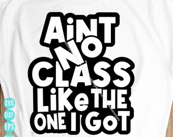Ain&#39;t No Class Like The One I Got Graphic Design Svg, Class Reunion Svg, Class Reunion Shirt Svg, Back to School Svg for Cricut&Silhouette