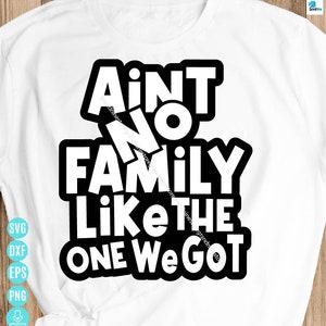 Ain't No Family Like The One We Got Graphic Design Svg, Great Design For Family Shirts, Family Quote Svg, Family Svg For Cricut&Silhouette