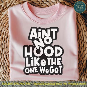 Ain’t no hood like the one we got Svg, Funny Neighborhood Gift Tee, Matching Family or Friend Group Shirt, Community Crew Svg Dgital File