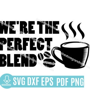 We are the Perfect Blend SVG, Valentine SVG, Love svg, Printable, Coffee Mug svg, SVG Files Digital Instant Download