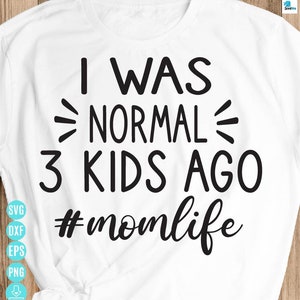 I was normal 3 kids ago svg,  Mom Life Svg, Funny Mom Quote Svg, Mom Shirt Svg, Grandma SVG, MOm Funny Svg File for Cricut & Silhouette, Png