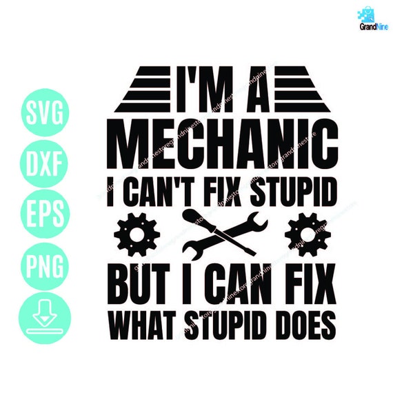 I May Be A Mechanic But I Can't Fix Stupid Funny Mechanic T-Shirt I May Be A Mechanic But I Can't Fix Stupid Funny Mechanic T-Shirt