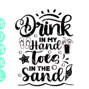 Drink In My Hand Toes In The Sand Svg, Summer Time Svg, Summer Quote Svg , Beach Shirt Svg, Beach Life Svg Digital Download
