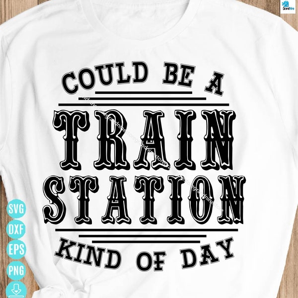 Could Be A Train Station Kind Of Day Svg, Train Station Day Svg, Train Station Kind Of Day Svg, Train Station Svg, Svg Files For Cricut