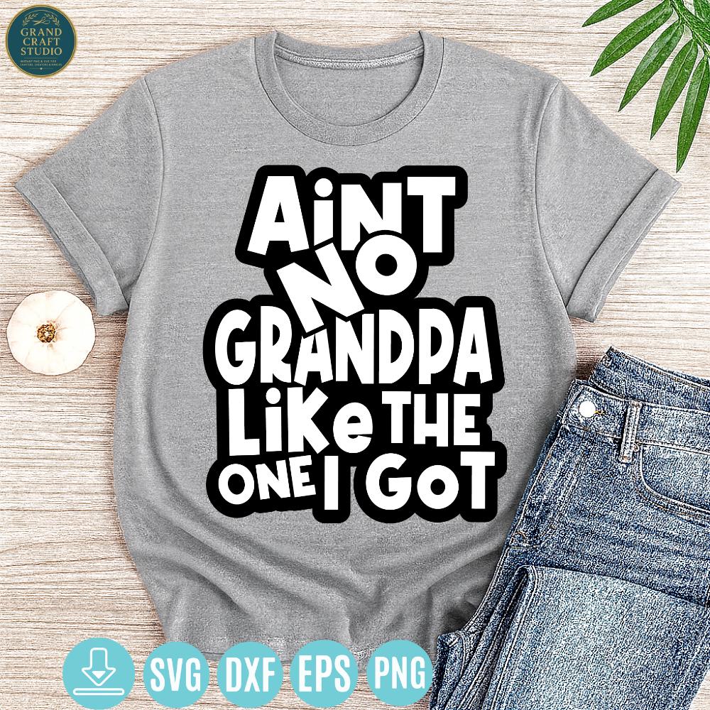 Ain’t No Grandpa Like The One I Got SVG, Funny Grandfather Quote Cut File, Cricut Silhouette Design for Shirts Mugs Tote Bags
