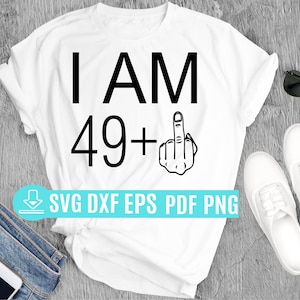 I am 49 Plus Middle Finger svg, I am 49 + Middle Finger, 50th Birthday Svg Digital Download