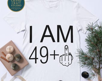 50th Birthday Svg: I am 49 Plus Middle Finger Design (Digital Download)