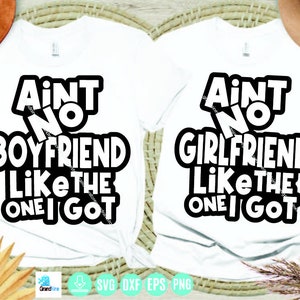 Ain&#39;t No Boyfriend Girlfriend Like The One I Got, Matching Couples Svg, Funny Valentine Svg, Valentine Day Svg, For Cricut Intant Dowload