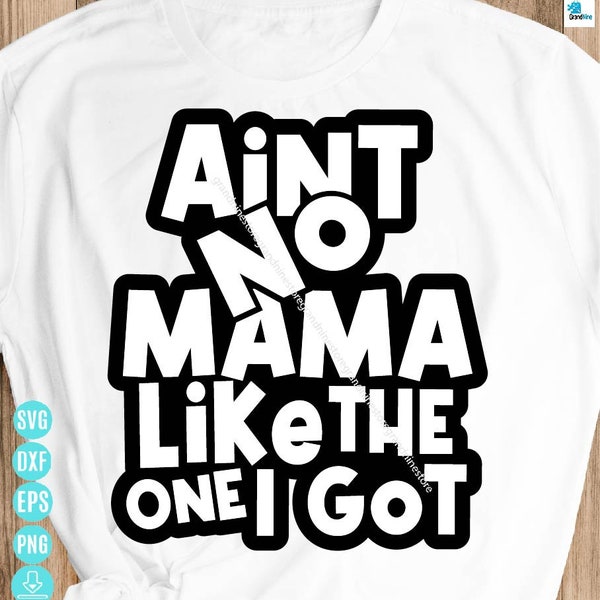 Ain't No Mama Like the One I Got Svg, Family Svg, Funny Family Svg, Family Shirt Svg, Mama Svg Funny Mother's day Svg for Cricut&Silhouette