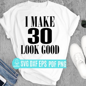 30th Birthday SVG: I Make 30 Look Good Design (Digital Download)
