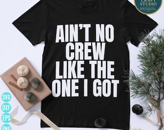 Ain’t No Crew Like The One I Got SVG, Funny Crew Shirt Design, Team & Work Crew Quote, Cricut Cut File Png Dxf Eps