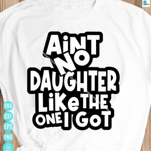 Ain't No Daughter Like The One I Got Svg, Funny Family Svg, Daughter Svg, Family Svg, Family Shirt Svg, Funny Daughter Svg for Cricut