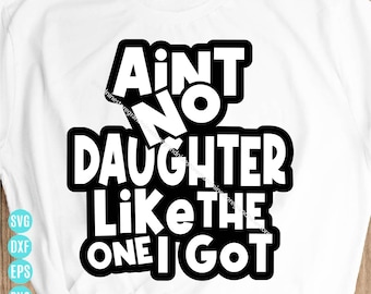 Ain&#39;t No Daughter Like The One I Got Svg, Funny Family Svg, Daughter Svg, Family Svg, Family Shirt Svg, Funny Daughter Svg for Cricut