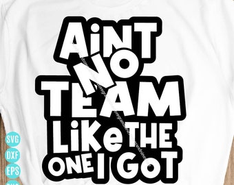 Ain’t No TEAM Like One I Got Graphic Design Svg, Team svg, Funny Team svg for Cricut&Silhouette