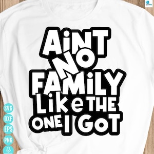 Ain't No Family Like The One I Got svg, Great Design Family T-shirts, Family Svg Quote, Family Svg For Cricut&Silhouette Instant Download