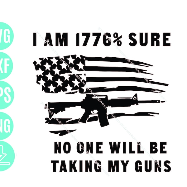 I am 1776% sure no one will be taking my guns SVG, patriotic SVG, 1776 flag shirt SVG Digital Download