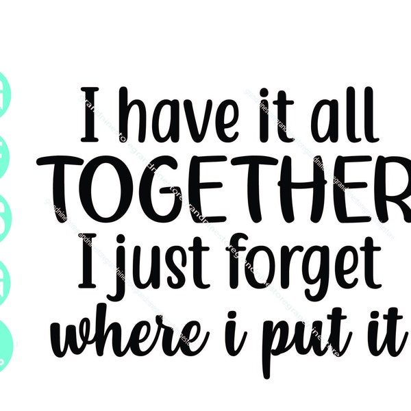 I Have it all Together I Just Forgot Where I Put It svg, Funny Quote Svg, Sarcastic Saying svg, Together svg, sassy svg Digital Download