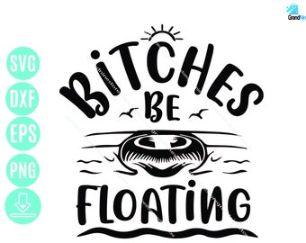 Bitches Be Floating Svg, Bitches Be Floating Svg , Funny Witty Svg , Adults River Svg, Float Girls Svg Digital Download