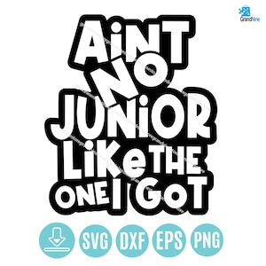 Ain&#39;t No Junior Like The One I Got Svg