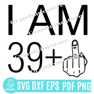I Am 39 Middle Finger Svg I Am 39 Plus Middle Finger Svg - Etsy Ireland