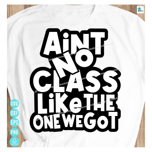 Ain't No Class Like the One We Got Graphic Design Svg Etsy Ireland