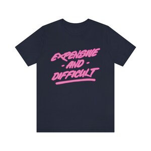 Expensive And Difficult , Funny Clothing , Funny Phrase Retro , Funny Shirt Gift Unisex  Short Sleeve Tee