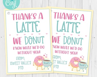 May include: Two printable gift tags with a donut and coffee cup illustration. The text on the tags reads "Thanks a Latte We Donut Know What We'd Do Without You!" and "From, Sweet Valley PTO".