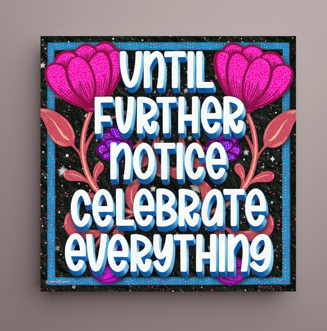 Until Further Notice Celebrate Everything Art Print - Etsy