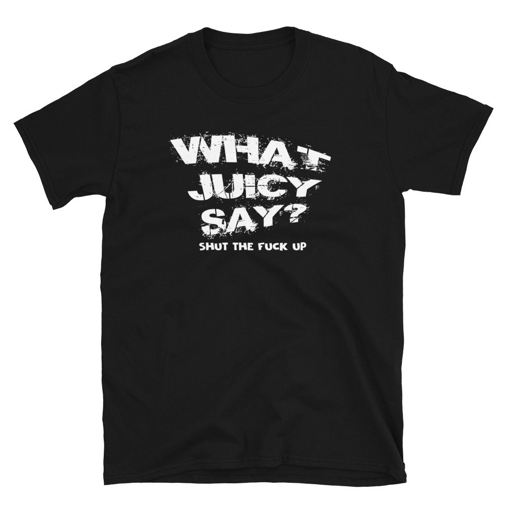 What Juicy Say STFU Shut The Fuck Up Juicy J Rap Hip Hop Streetwear