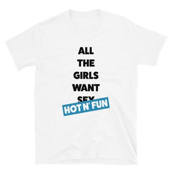 All The girls want hot n fun - funny - cool - t shirt - quote - hot and fun - club - grunge - entièrement vie de jeune fille ou garçon