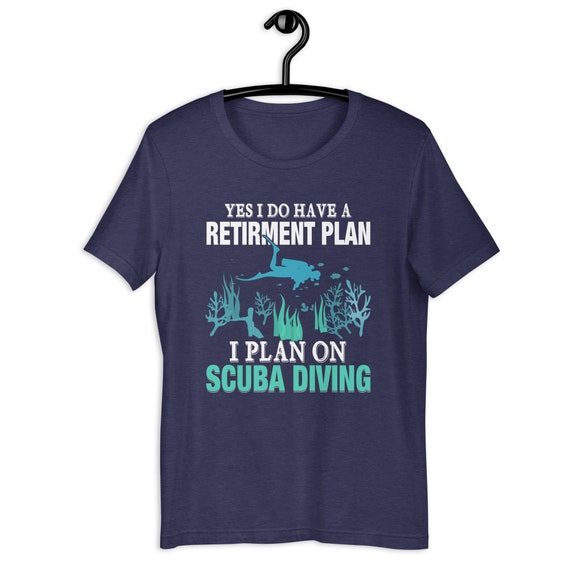 Yes I Do Have A Retirement Plan Scuba Diving Diver T-Shirt Yes I Do Have A Retirement Plan Scuba Diving Diver T-Shirt