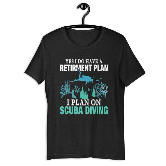 Yes I Do Have A Retirement Plan Scuba Diving Diver T-Shirt Yes I Do Have A Retirement Plan Scuba Diving Diver T-Shirt