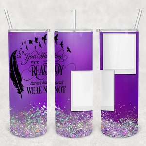 May include: Purple tumbler with a glitter design and a quote that reads "Your wings were ready but our hearts were not".