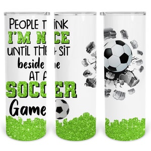 20 oz Skinny Tumbler Sublimation Design Template Download PNG DIGITAL People think I&#39;m nice until they sit beside me soccer game  Seamless