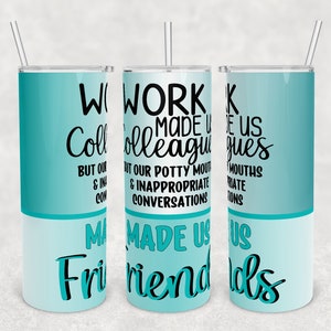 May include: Three stainless steel tumblers with a blue ombre design and black text that reads "Work made us colleagues but our potty mouths and inappropriate conversations made us friends".
