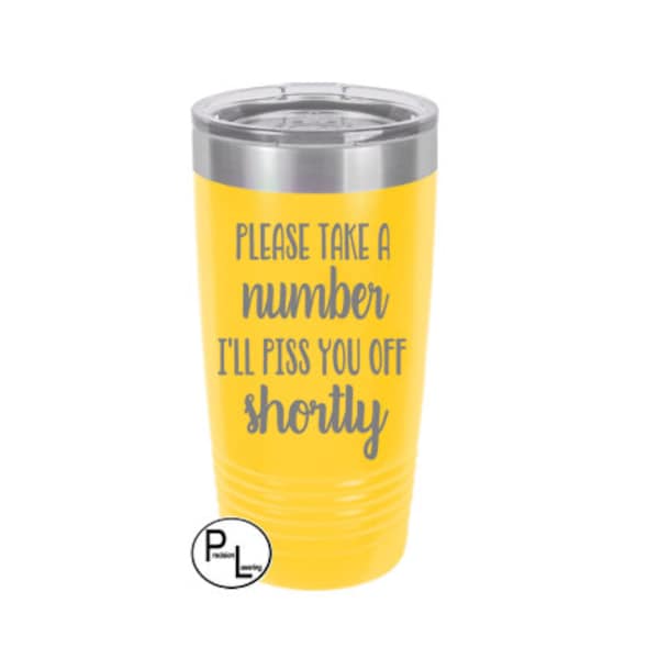 Engraved Tumbler, Etched Tumbler, Please Take A Number I'll Piss You Off Shortly Funny Etched Cup, Engraved Coffee Cup, Wine Tumbler