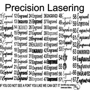 May include: A black and white image showing a list of numbers from 1 to 67 with the word "Engraved" next to each number. The text "Precision Lasering" is at the top of the image. The text "IF YOU DO NOT SEE A FONT YOU LIKE WE CAN GET IT" is at the bottom of the image.