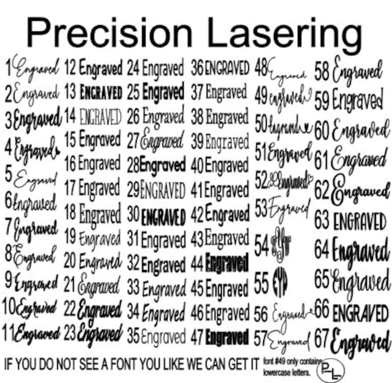 May include: A black and white image showing a list of numbers from 1 to 67 with the word "Engraved" next to each number. The text "Precision Lasering" is at the top of the image. The text "IF YOU DO NOT SEE A FONT YOU LIKE WE CAN GET IT" is at the bottom of the image.
