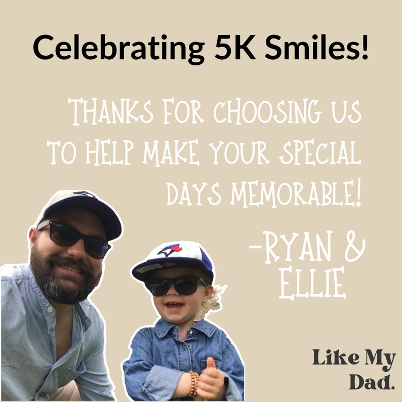 May include: A father and son wearing sunglasses and baseball caps. The text "Celebrating 5K Smiles!" is at the top of the image. The text "THANKS FOR CHOOSING US TO HELP MAKE YOUR SPECIAL DAYS MEMORABLE! -RYAN & ELLIE Like My Dad." is at the bottom of the image.