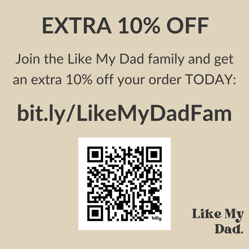 May include: A black and white QR code with the text "bit.ly" below it. The text "EXTRA 10% OFF" is at the top of the image. The text "Join the Like My Dad family and get an extra 10% off your order TODAY: bit.ly/LikeMyDadFam" is below the QR code. The text "Like My Dad." is below the QR code.