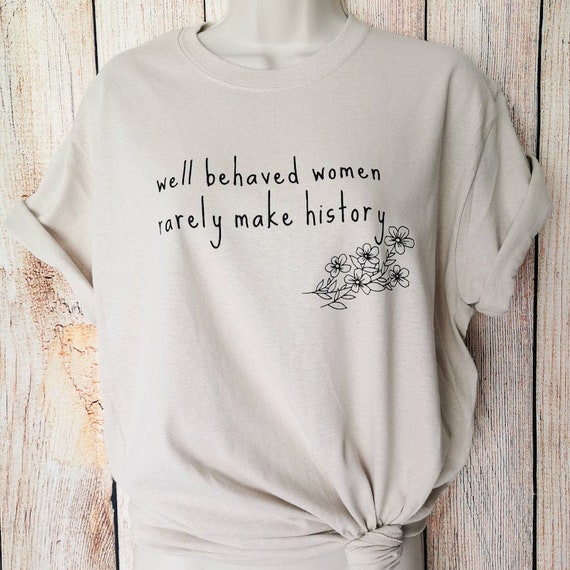 Womens Well Behaved Women Rarely Make History - Feminism Shirts Womens Well Behaved Women Rarely Make History - Feminism Shirts