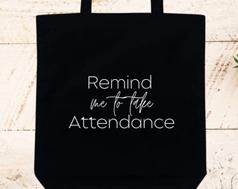 Teacher Tote, Teacher Canvas Bag, Remind me to take Attendance