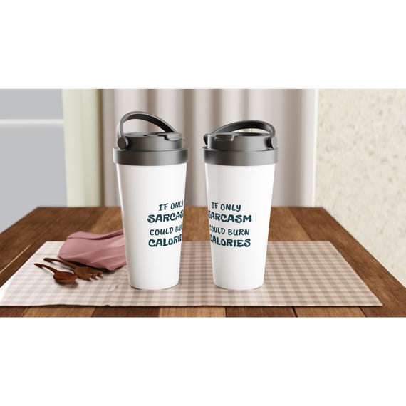 FUNNY SARCASM White 15oz Stainless Steel Travel Mug...Easy Carry Handle Traveling Sports Events Thoughtful Gift